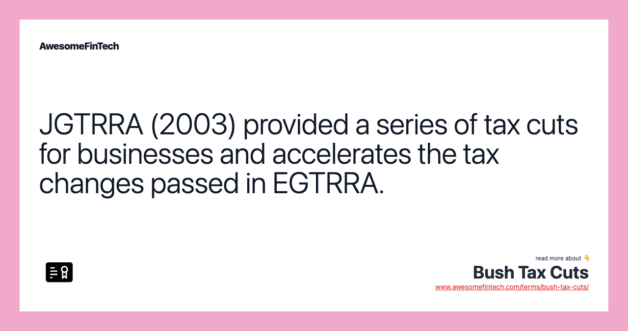 JGTRRA (2003) provided a series of tax cuts for businesses and accelerates the tax changes passed in EGTRRA.