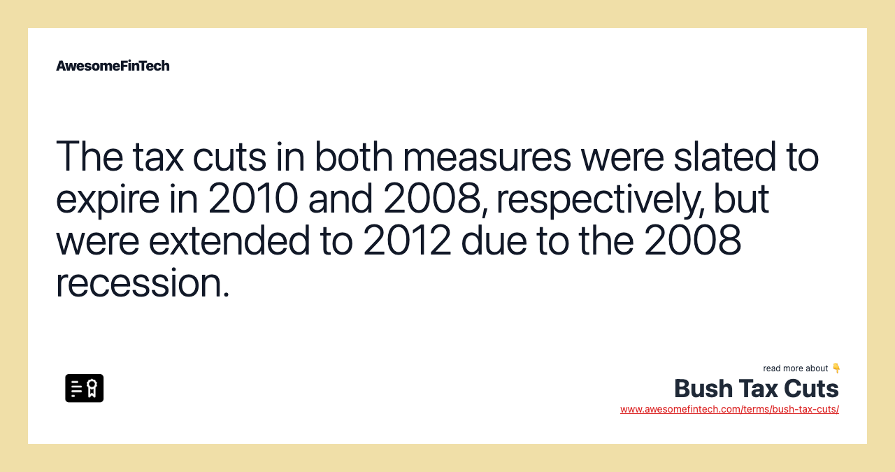 The tax cuts in both measures were slated to expire in 2010 and 2008, respectively, but were extended to 2012 due to the 2008 recession.