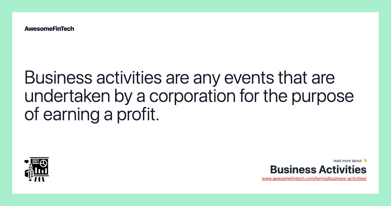 Business activities are any events that are undertaken by a corporation for the purpose of earning a profit.