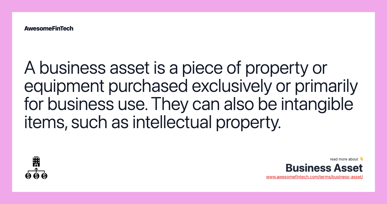 A business asset is a piece of property or equipment purchased exclusively or primarily for business use. They can also be intangible items, such as intellectual property.