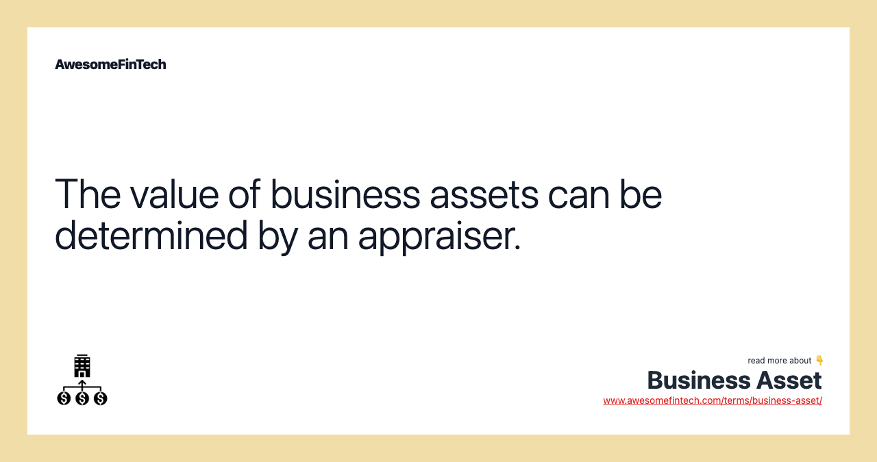 The value of business assets can be determined by an appraiser.