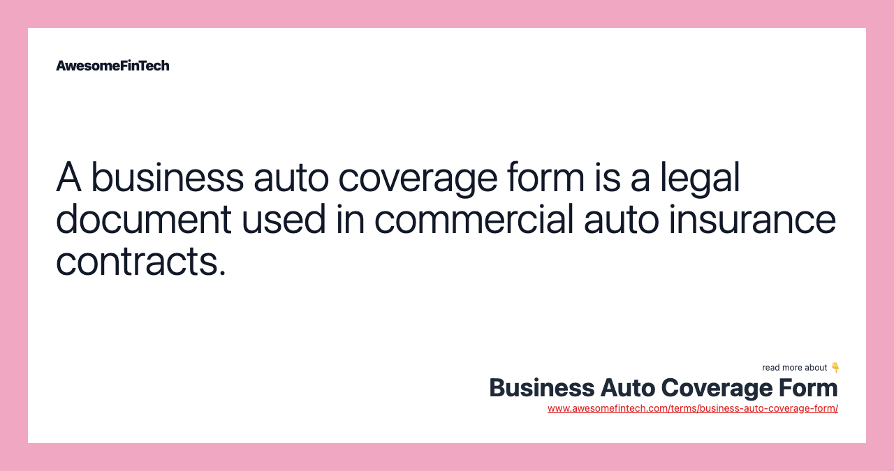 A business auto coverage form is a legal document used in commercial auto insurance contracts.