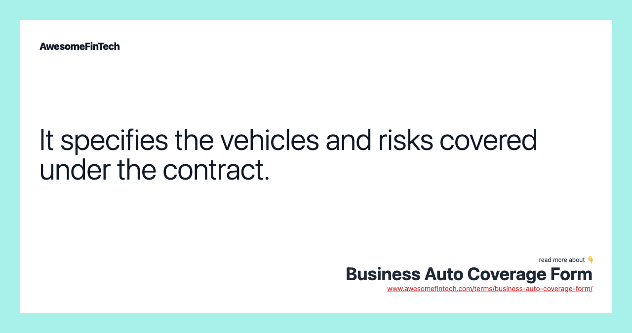 It specifies the vehicles and risks covered under the contract.