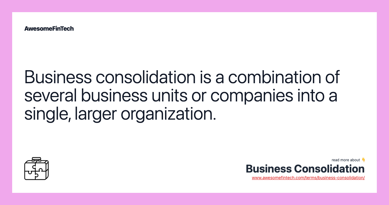 Business consolidation is a combination of several business units or companies into a single, larger organization.