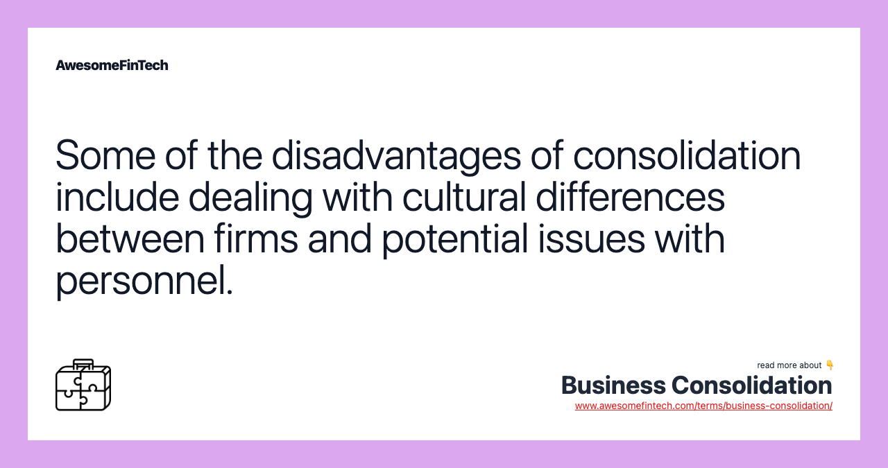 Some of the disadvantages of consolidation include dealing with cultural differences between firms and potential issues with personnel.
