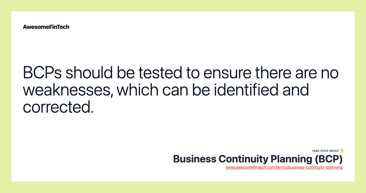 BCPs should be tested to ensure there are no weaknesses, which can be identified and corrected.