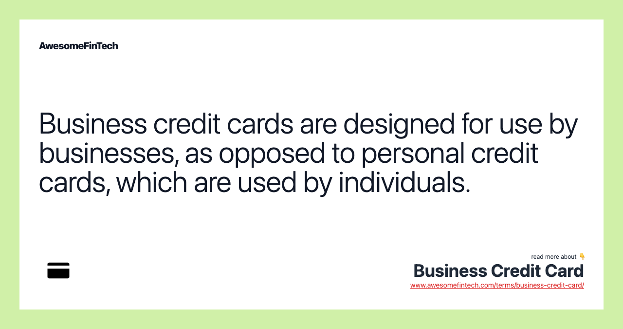 Business credit cards are designed for use by businesses, as opposed to personal credit cards, which are used by individuals.