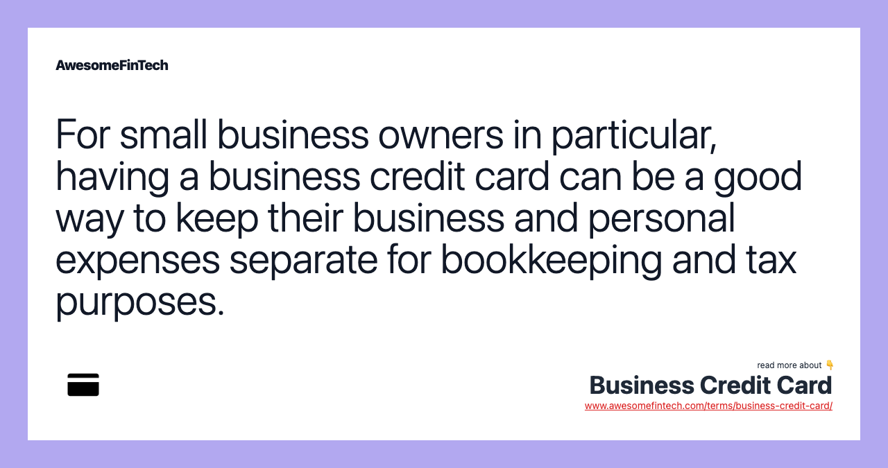 For small business owners in particular, having a business credit card can be a good way to keep their business and personal expenses separate for bookkeeping and tax purposes.