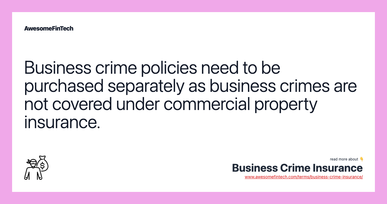 Business crime policies need to be purchased separately as business crimes are not covered under commercial property insurance.