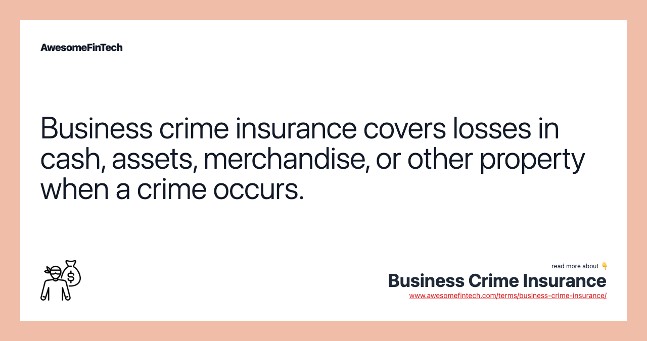 Business crime insurance covers losses in cash, assets, merchandise, or other property when a crime occurs.