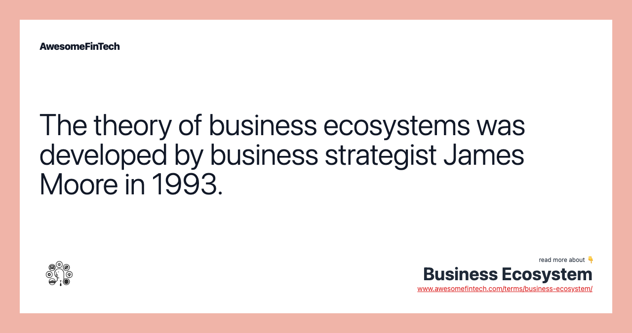 The theory of business ecosystems was developed by business strategist James Moore in 1993.