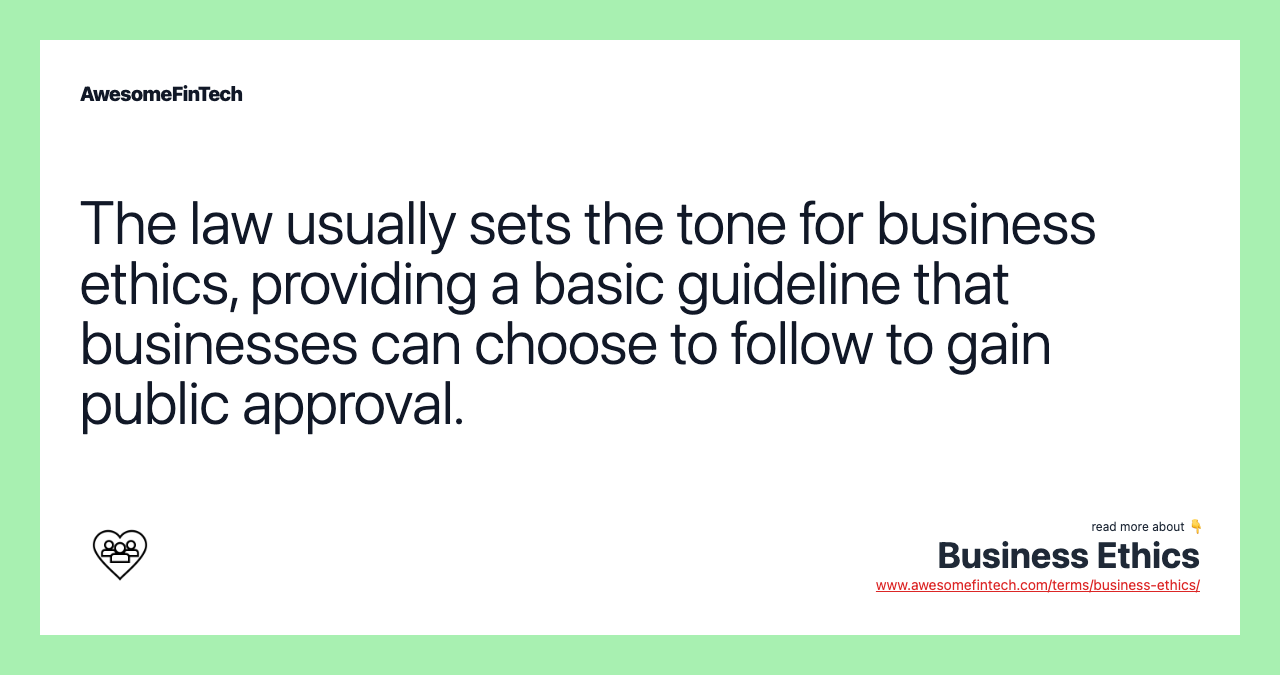 The law usually sets the tone for business ethics, providing a basic guideline that businesses can choose to follow to gain public approval.