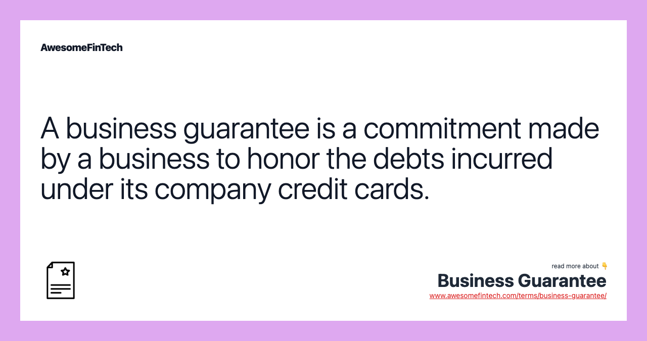 A business guarantee is a commitment made by a business to honor the debts incurred under its company credit cards.