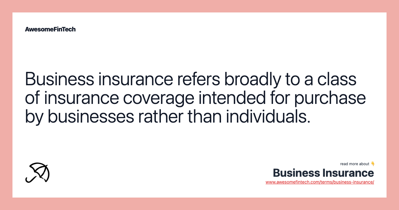 Business insurance refers broadly to a class of insurance coverage intended for purchase by businesses rather than individuals.