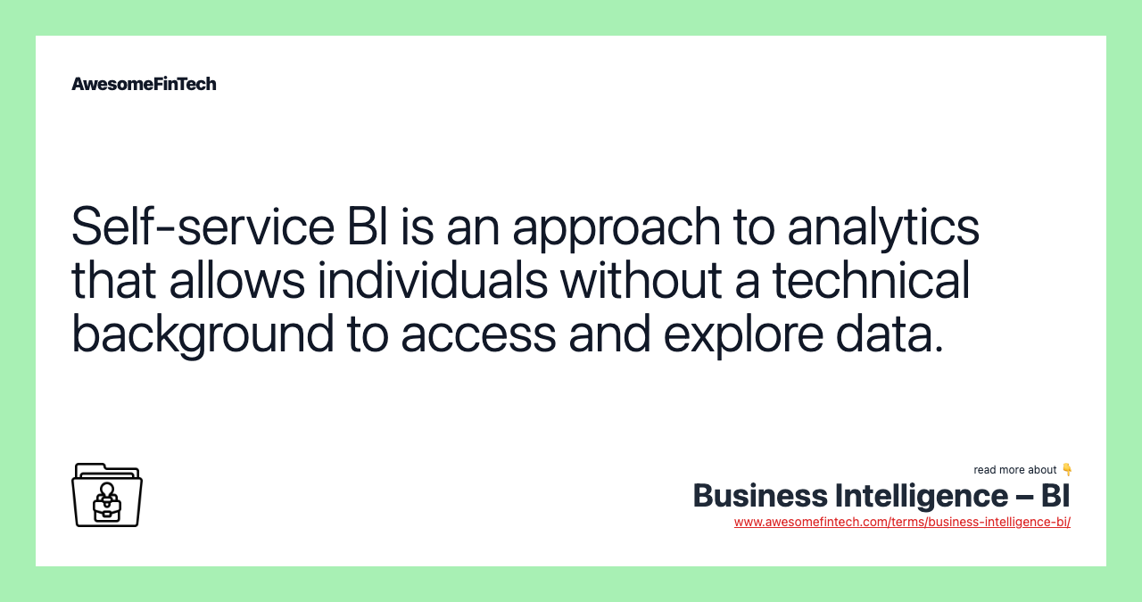 Self-service BI is an approach to analytics that allows individuals without a technical background to access and explore data.