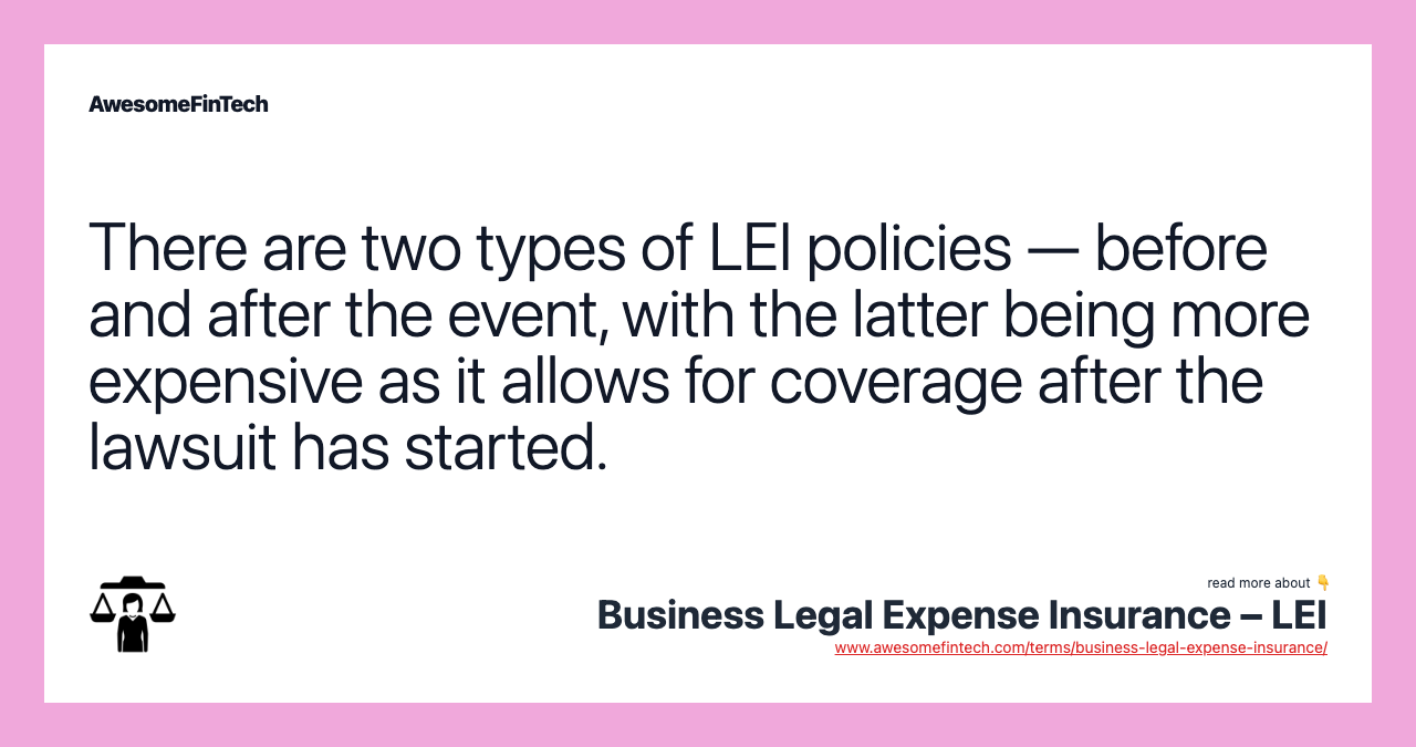 There are two types of LEI policies — before and after the event, with the latter being more expensive as it allows for coverage after the lawsuit has started.