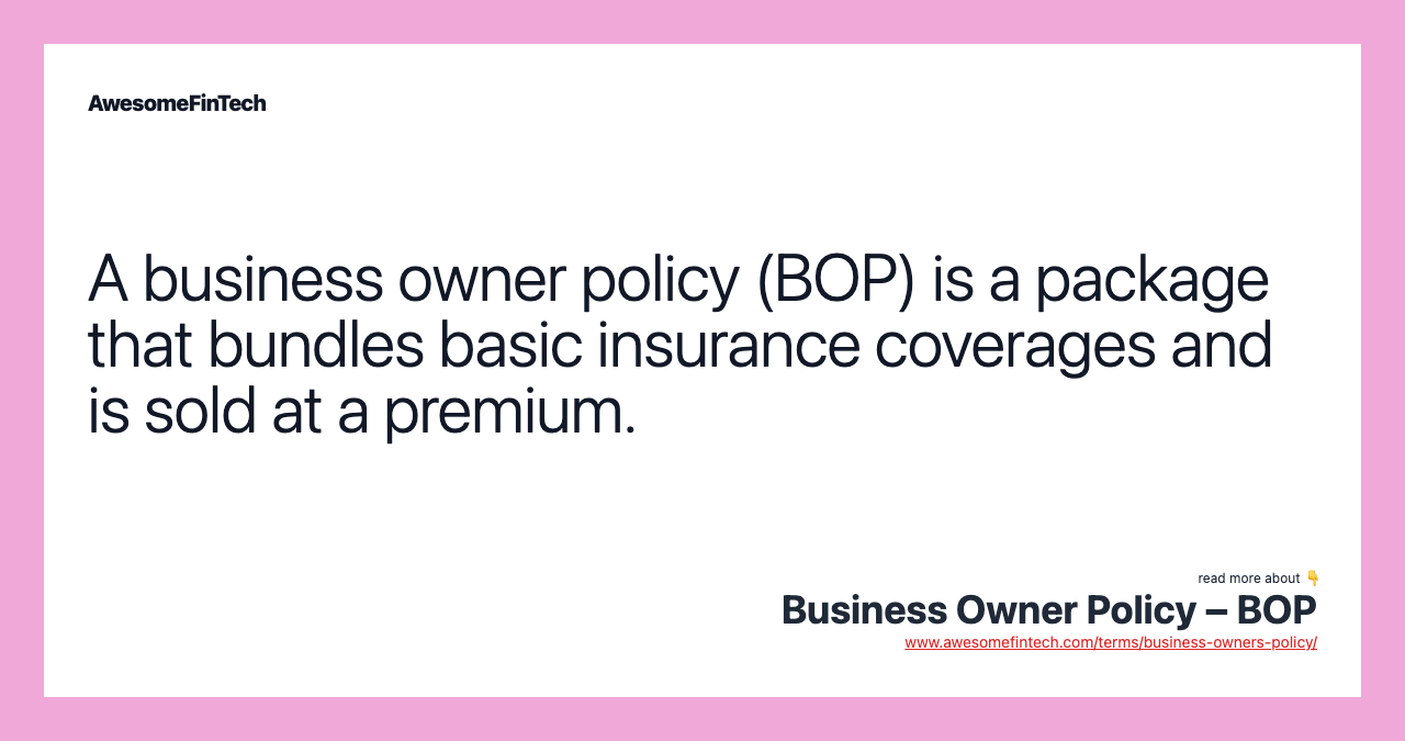 A business owner policy (BOP) is a package that bundles basic insurance coverages and is sold at a premium.