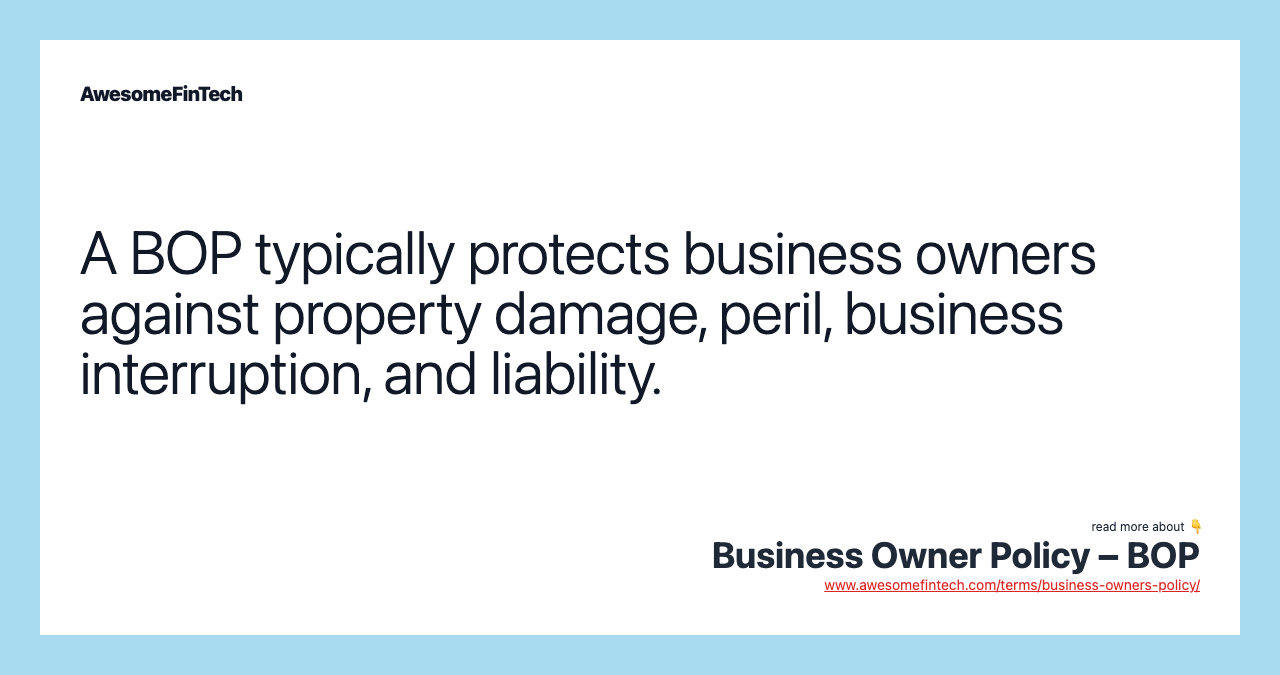 A BOP typically protects business owners against property damage, peril, business interruption, and liability.
