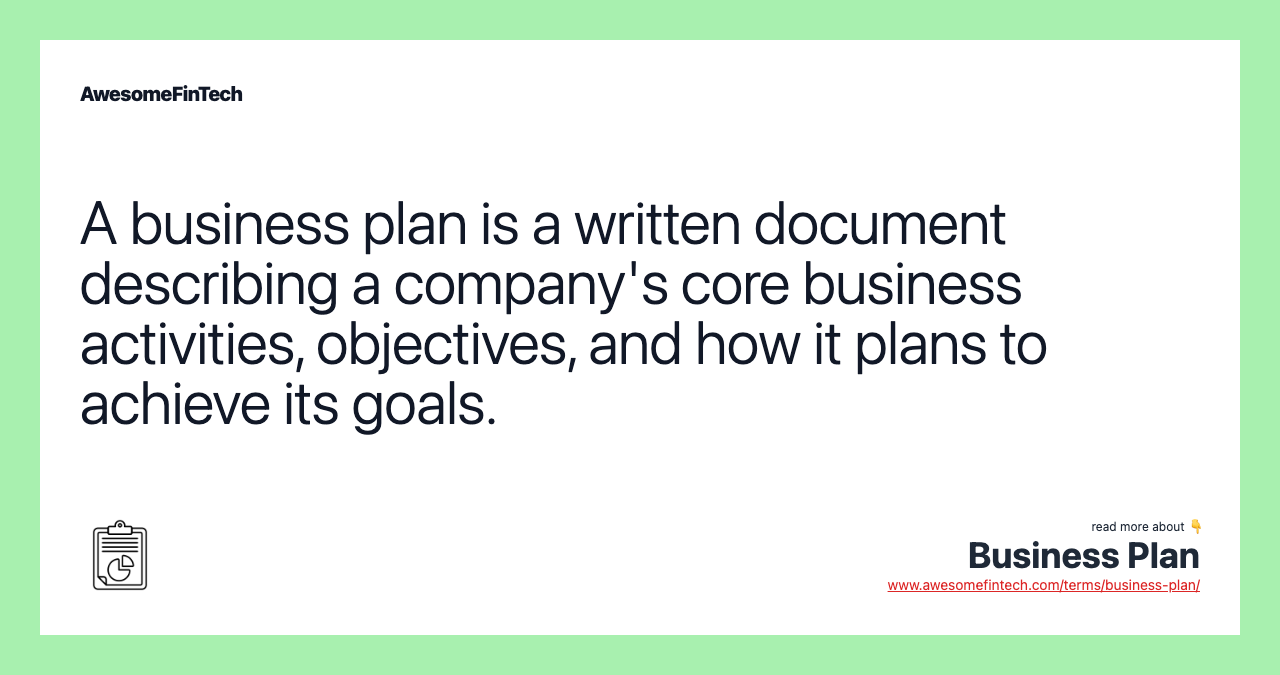 A business plan is a written document describing a company's core business activities, objectives, and how it plans to achieve its goals.