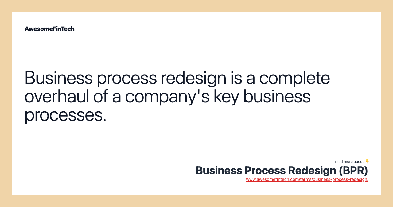 Business process redesign is a complete overhaul of a company's key business processes.