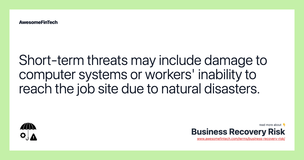 Short-term threats may include damage to computer systems or workers' inability to reach the job site due to natural disasters.