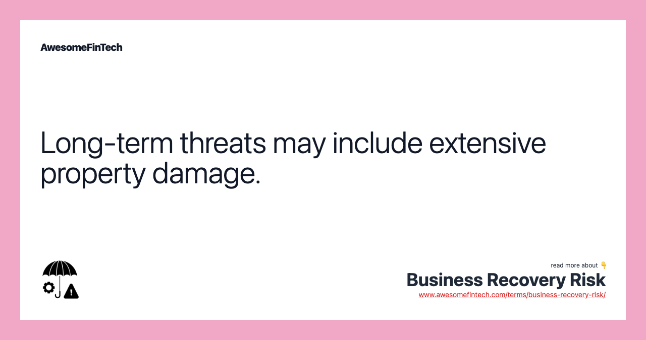 Long-term threats may include extensive property damage.