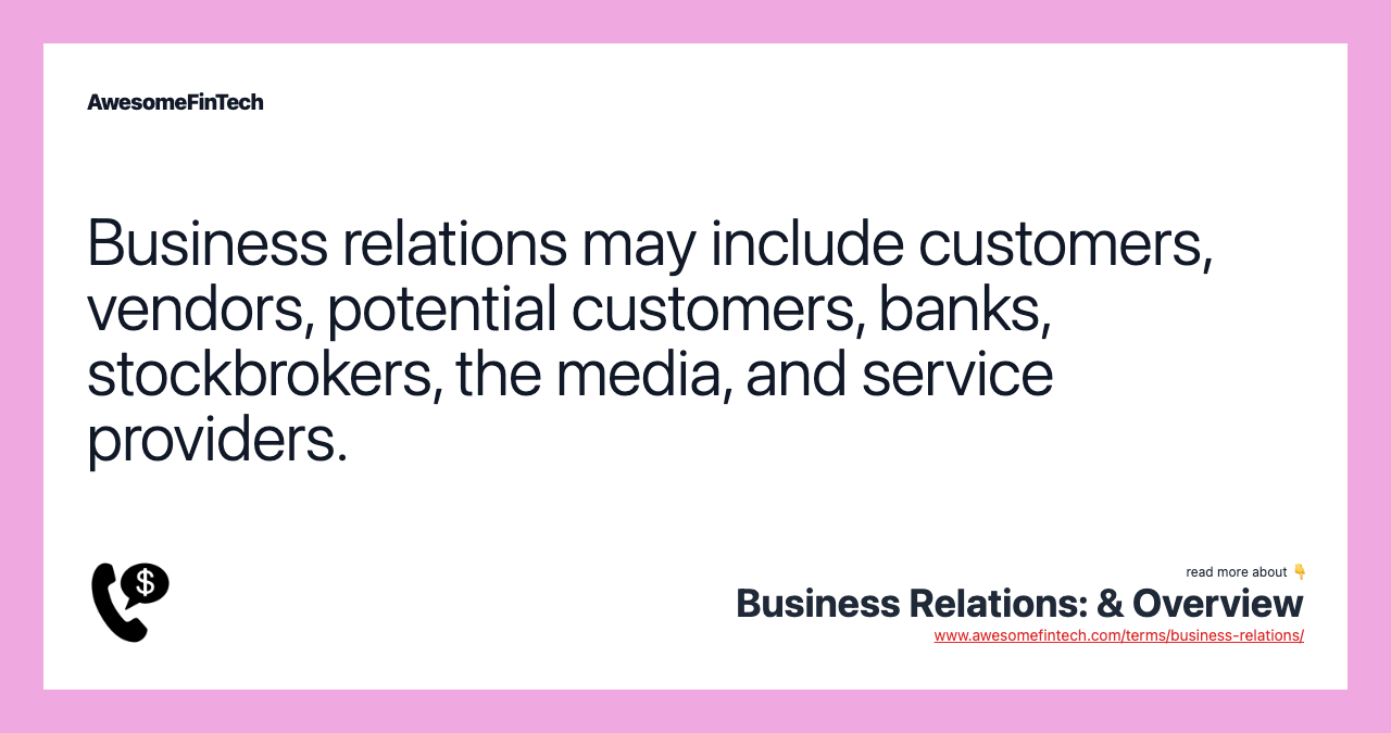 Business relations may include customers, vendors, potential customers, banks, stockbrokers, the media, and service providers.