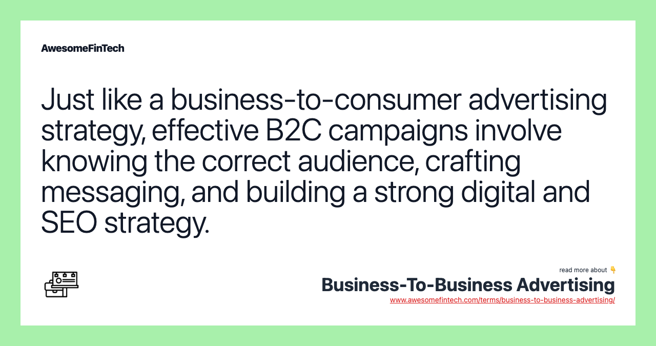 Just like a business-to-consumer advertising strategy, effective B2C campaigns involve knowing the correct audience, crafting messaging, and building a strong digital and SEO strategy.