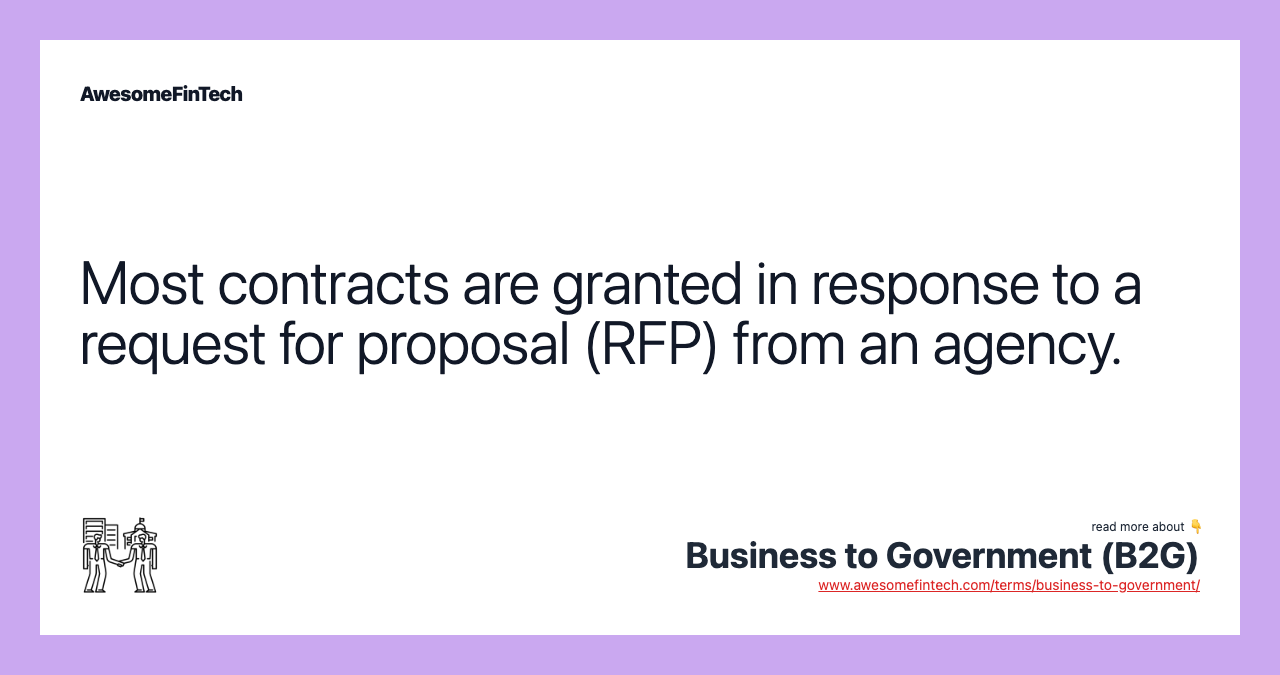 Most contracts are granted in response to a request for proposal (RFP) from an agency.