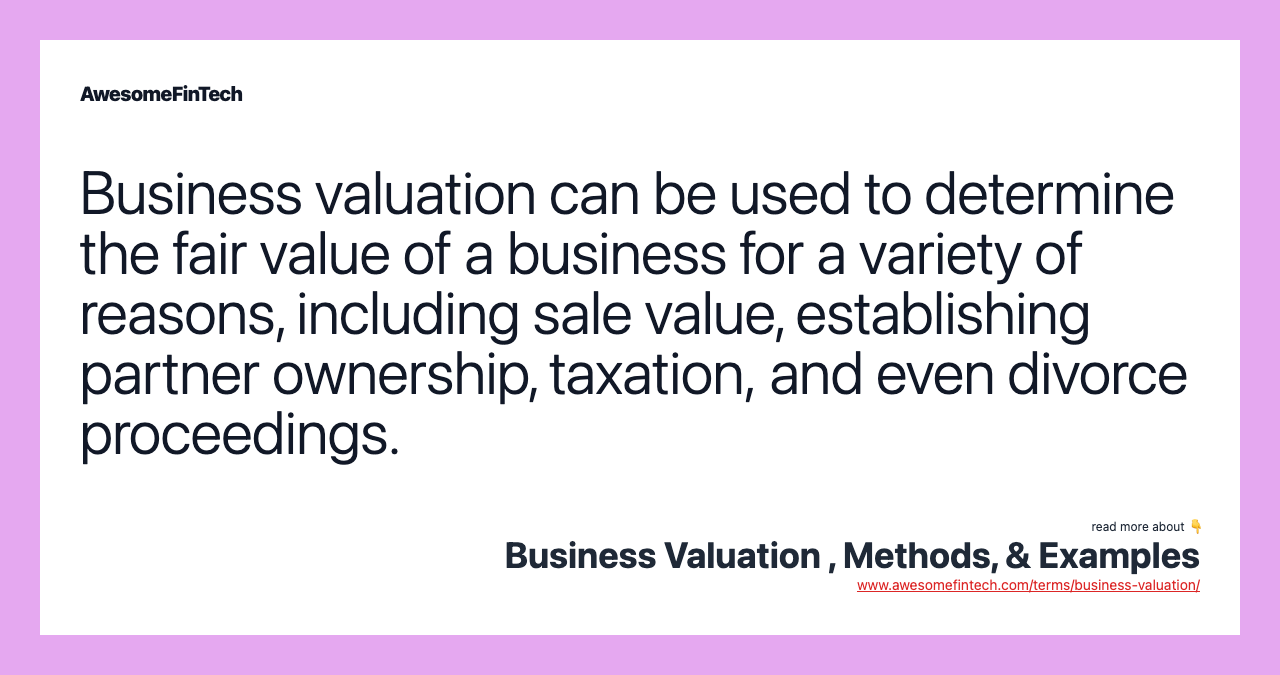 Business valuation can be used to determine the fair value of a business for a variety of reasons, including sale value, establishing partner ownership, taxation, and even divorce proceedings.