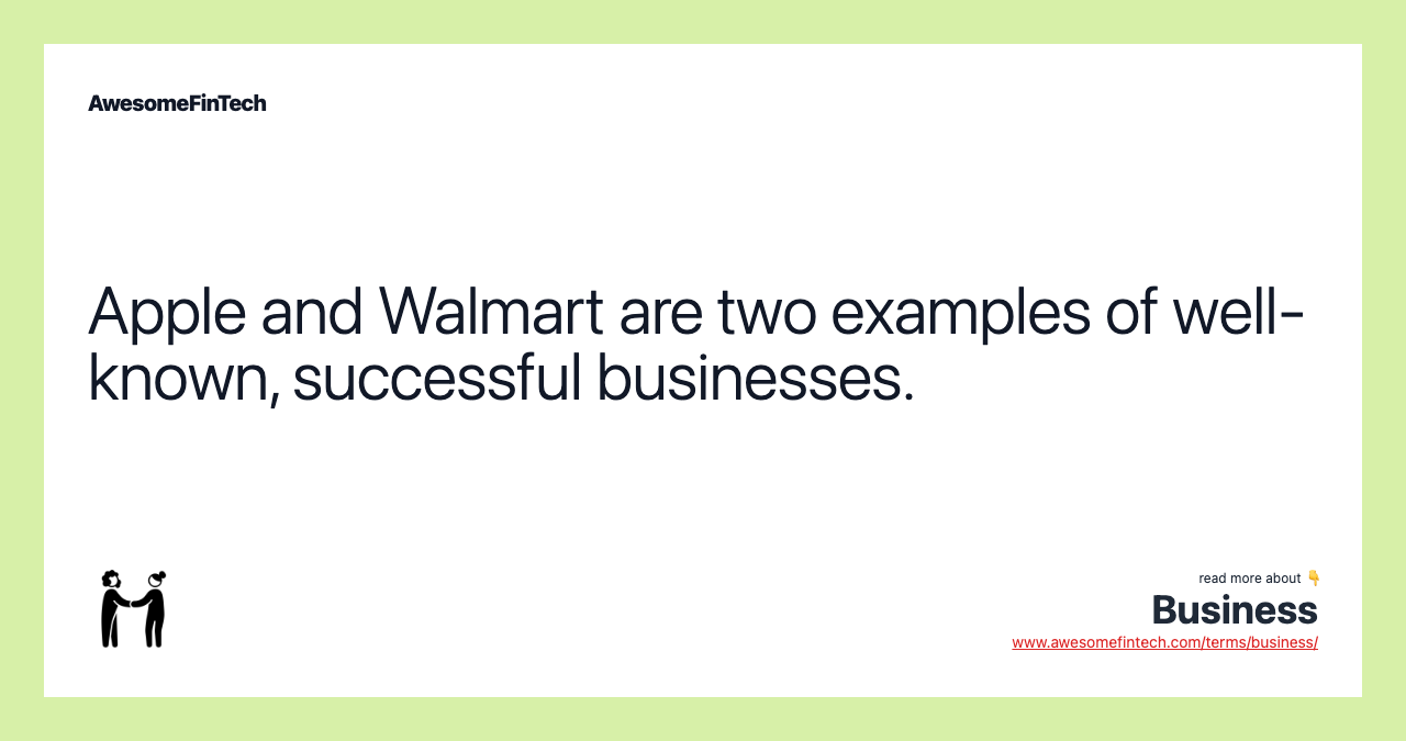 Apple and Walmart are two examples of well-known, successful businesses.