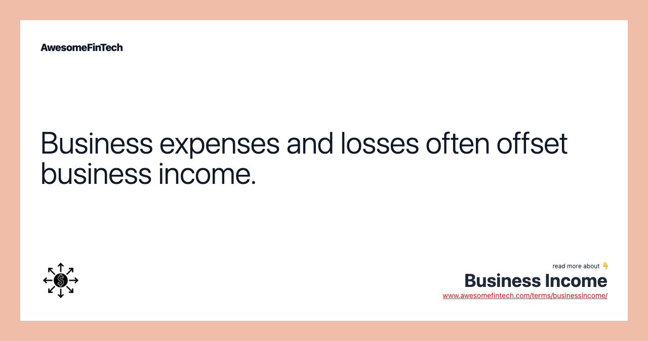 Business expenses and losses often offset business income.