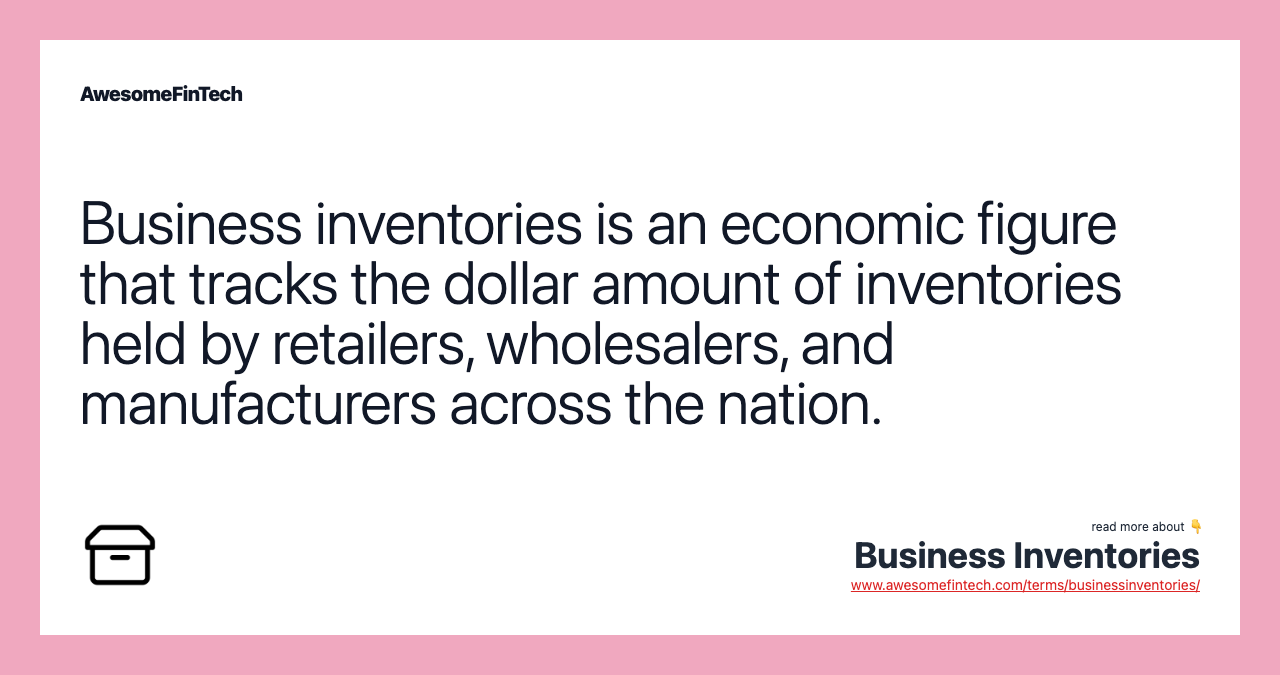 Business inventories is an economic figure that tracks the dollar amount of inventories held by retailers, wholesalers, and manufacturers across the nation.