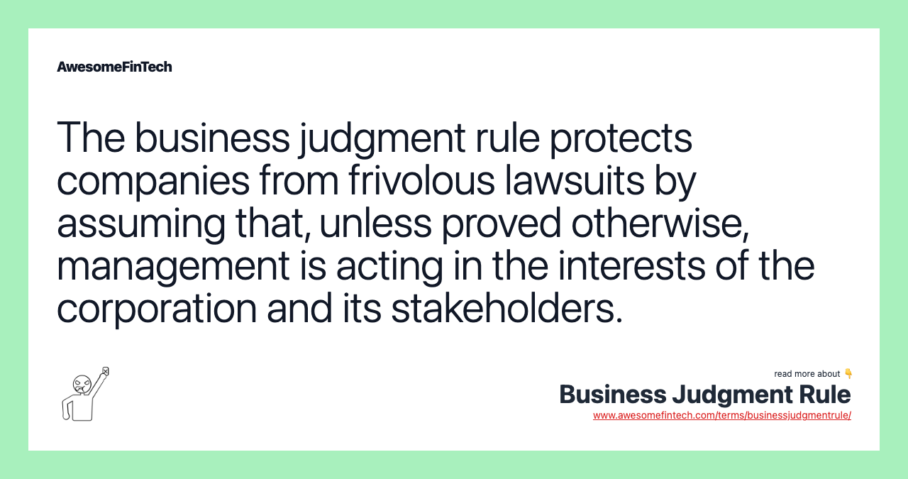 The business judgment rule protects companies from frivolous lawsuits by assuming that, unless proved otherwise, management is acting in the interests of the corporation and its stakeholders.