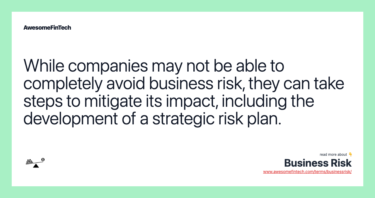 While companies may not be able to completely avoid business risk, they can take steps to mitigate its impact, including the development of a strategic risk plan.