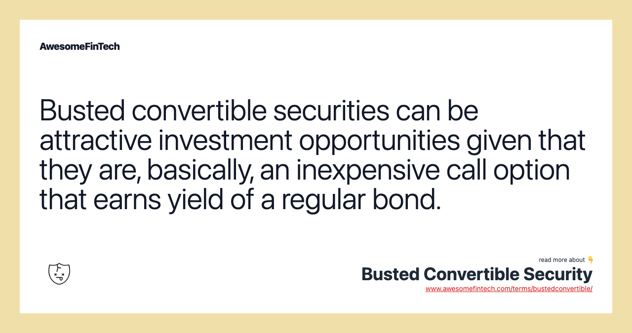 Busted convertible securities can be attractive investment opportunities given that they are, basically, an inexpensive call option that earns yield of a regular bond.
