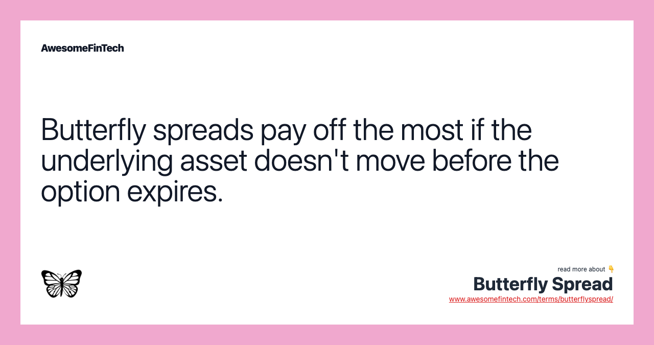 Butterfly spreads pay off the most if the underlying asset doesn't move before the option expires.
