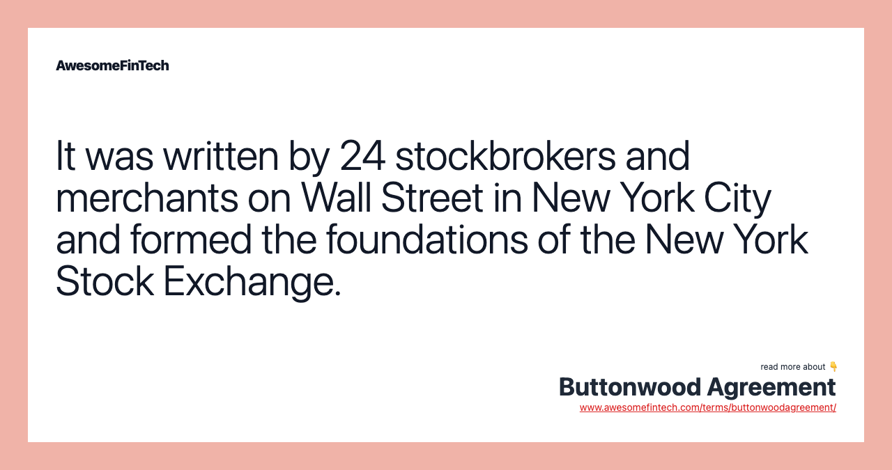 It was written by 24 stockbrokers and merchants on Wall Street in New York City and formed the foundations of the New York Stock Exchange.