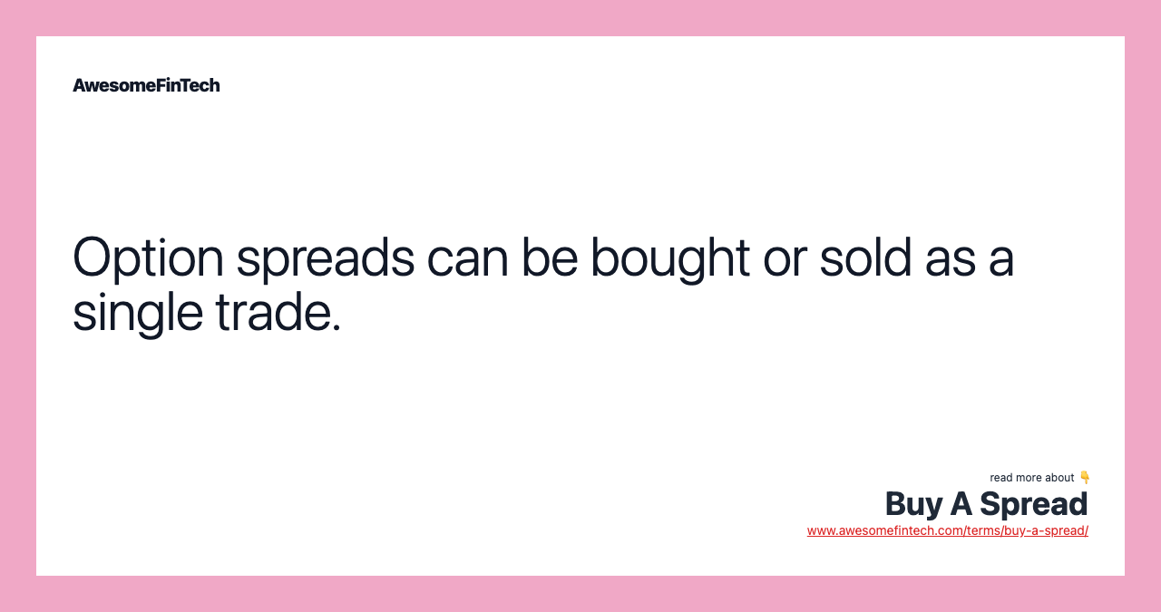 Option spreads can be bought or sold as a single trade.