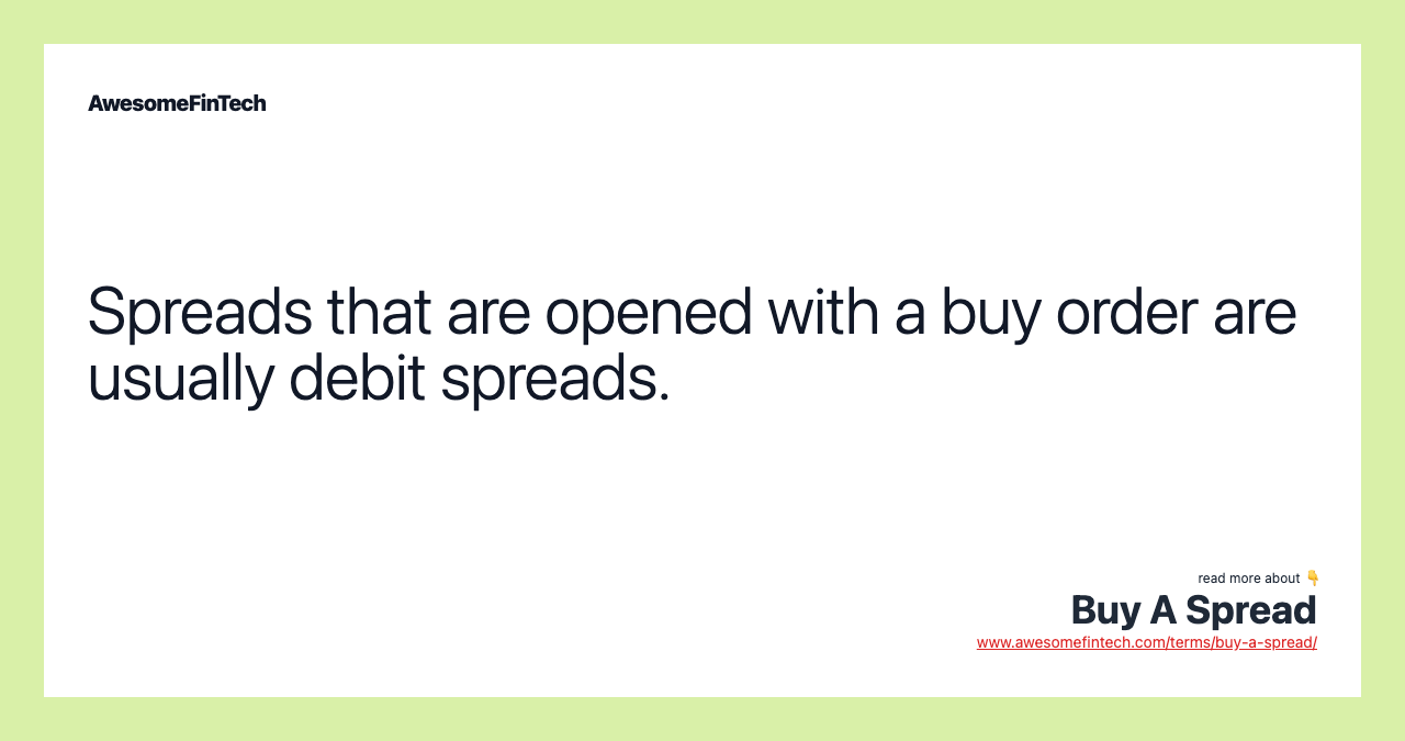 Spreads that are opened with a buy order are usually debit spreads.
