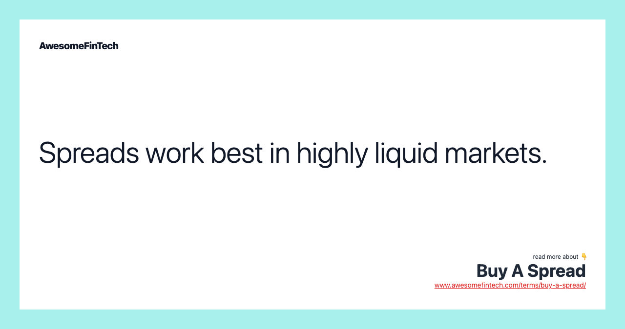 Spreads work best in highly liquid markets.