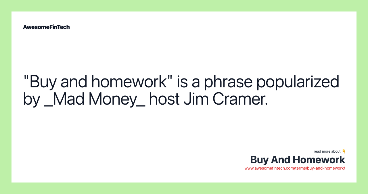 "Buy and homework" is a phrase popularized by _Mad Money_ host Jim Cramer.