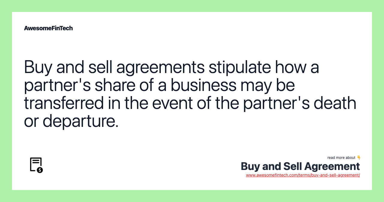 Buy and sell agreements stipulate how a partner's share of a business may be transferred in the event of the partner's death or departure.