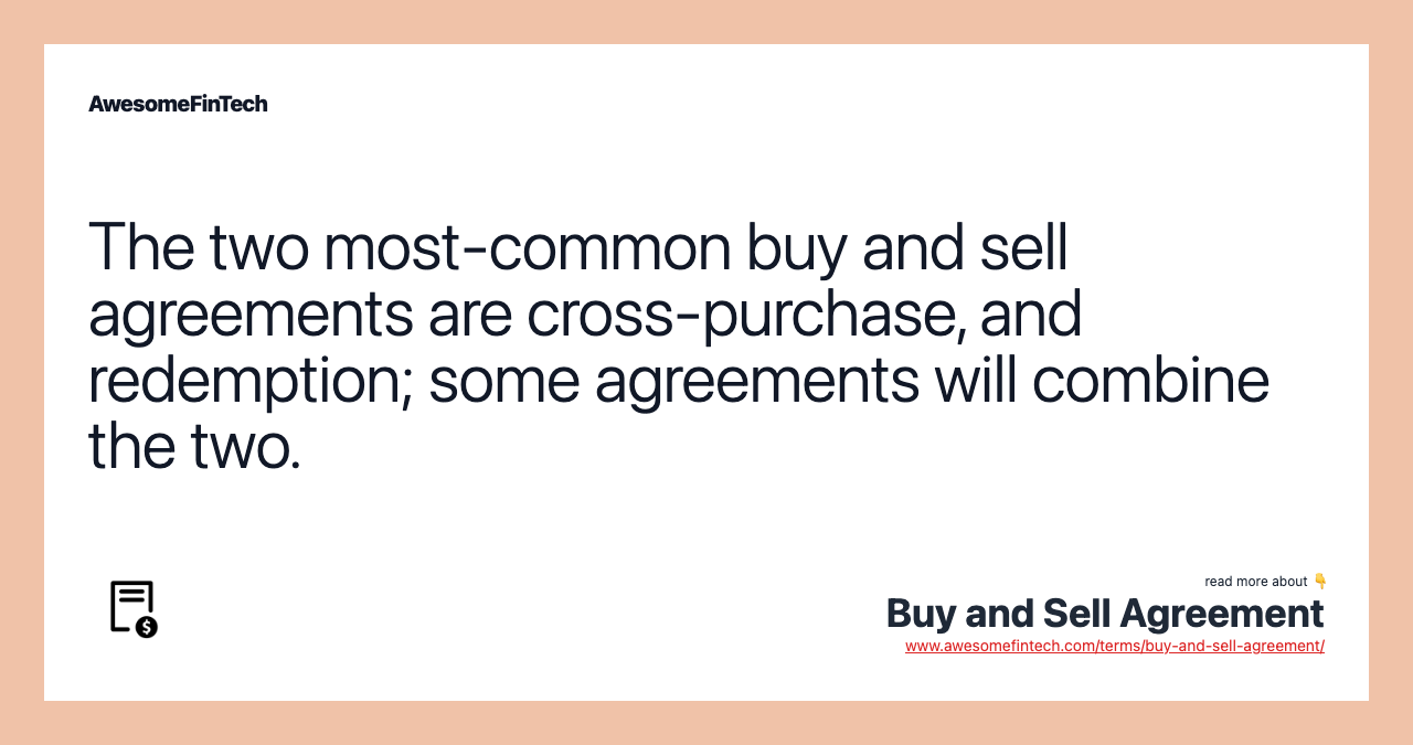 The two most-common buy and sell agreements are cross-purchase, and redemption; some agreements will combine the two.