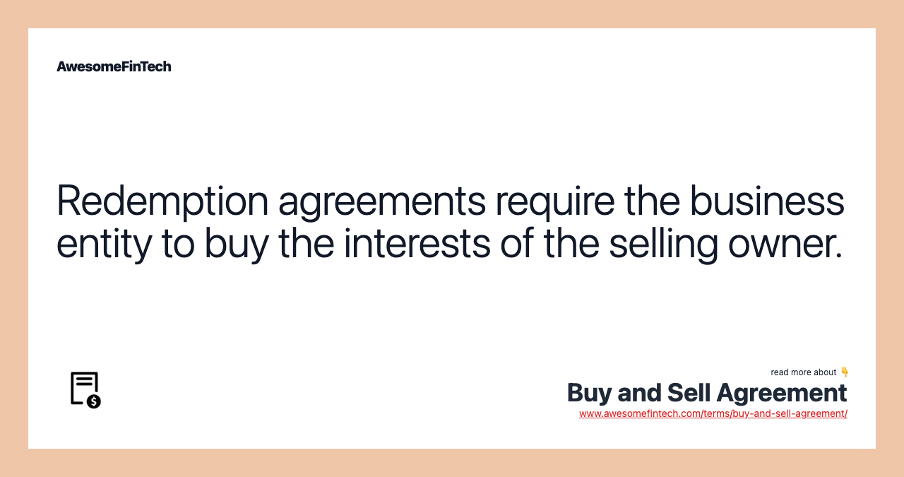 Redemption agreements require the business entity to buy the interests of the selling owner.