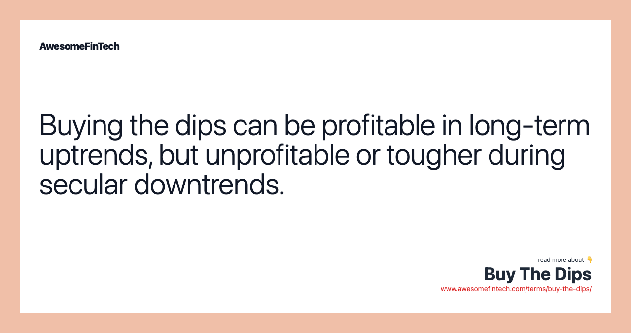 Buying the dips can be profitable in long-term uptrends, but unprofitable or tougher during secular downtrends.