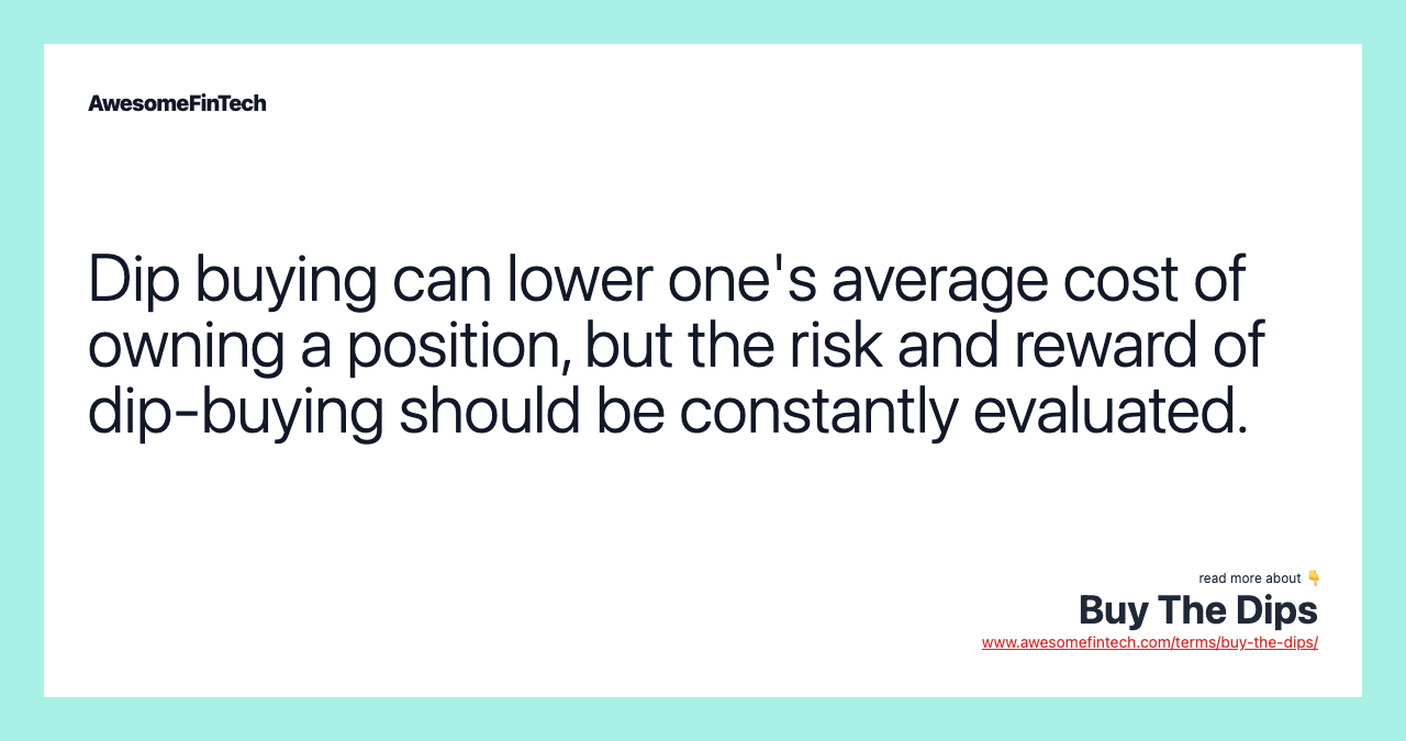 Dip buying can lower one's average cost of owning a position, but the risk and reward of dip-buying should be constantly evaluated.