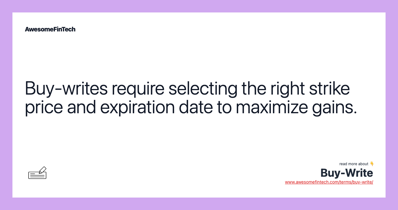 Buy-writes require selecting the right strike price and expiration date to maximize gains.