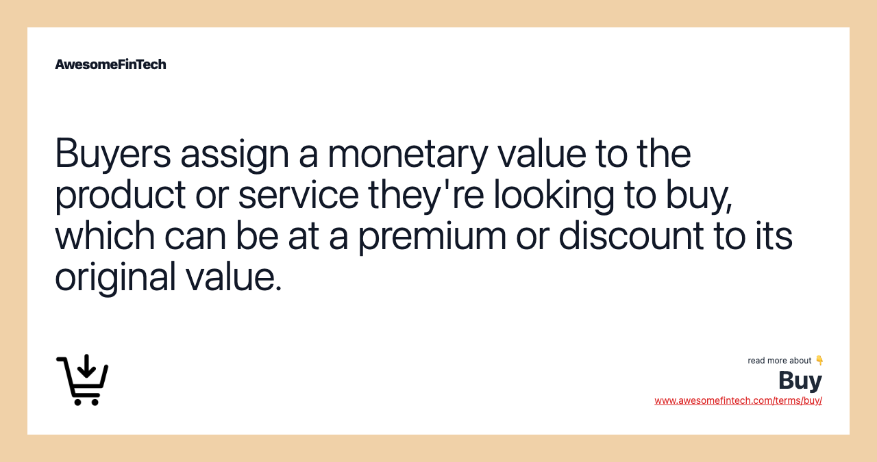 Buyers assign a monetary value to the product or service they're looking to buy, which can be at a premium or discount to its original value.