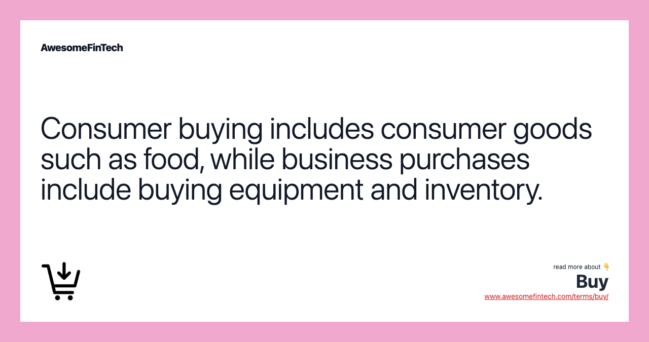 Consumer buying includes consumer goods such as food, while business purchases include buying equipment and inventory.